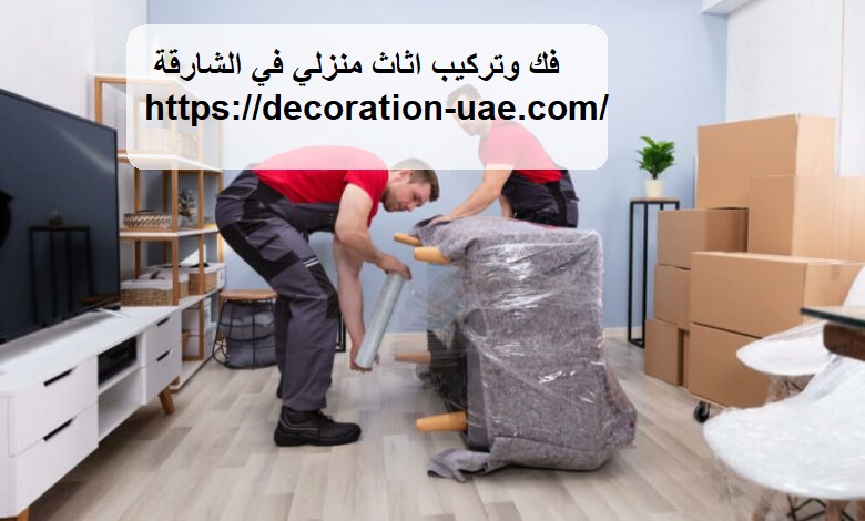 فك وتركيب اثاث منزلي في الشارقة